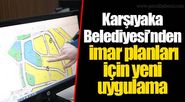 Karşıyaka Belediyesi’nden imar planları için yeni uygulama