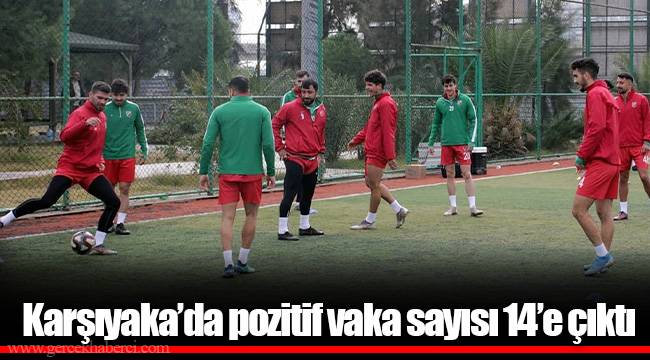 Karşıyaka’da pozitif vaka sayısı 14’e çıktı