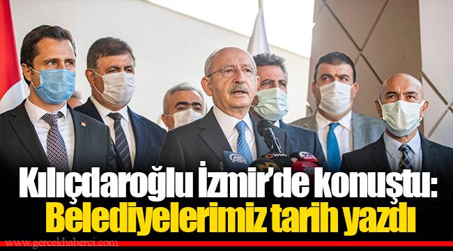 Kılıçdaroğlu İzmir'de konuştu: Belediyelerimiz tarih yazdı