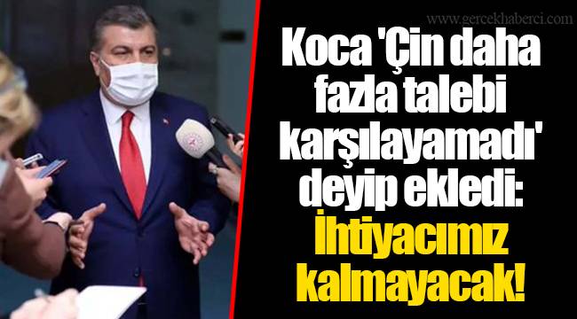 Koca 'Çin daha fazla talebi karşılayamadı' deyip ekledi: İhtiyacımız kalmayacak!