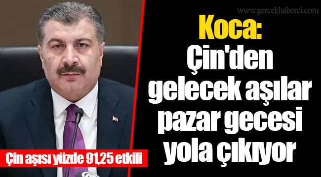 Koca: Çin&#039;den gelecek aşılar pazar gecesi yola çıkıyor