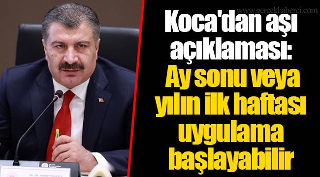 Koca'dan aşı açıklaması: Ay sonu veya yılın ilk haftası uygulama başlayabilir