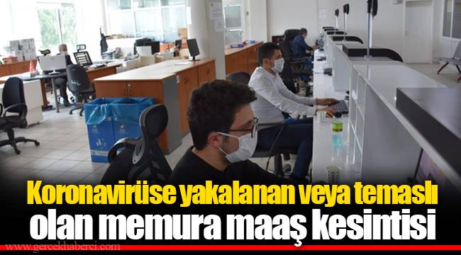 Koronavirüse yakalanan veya temaslı olan memura maaş kesintisi