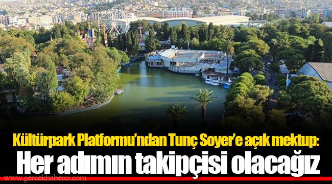 Kültürpark Platformu’ndan Tunç Soyer’e açık mektup: Her adımın takipçisi olacağız