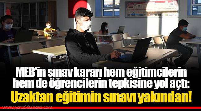 MEB'in sınav kararı hem eğitimcilerin hem de öğrencilerin tepkisine yol açtı: Uzaktan eğitimin sınavı yakından!