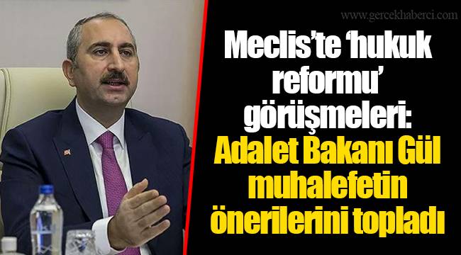 Meclis’te ‘hukuk reformu’ görüşmeleri: Adalet Bakanı Gül muhalefetin önerilerini topladı