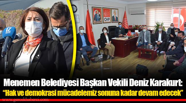 Menemen Belediyesi Başkan Vekili Deniz Karakurt: “Hak ve demokrasi mücadelemiz sonuna kadar devam edecek”