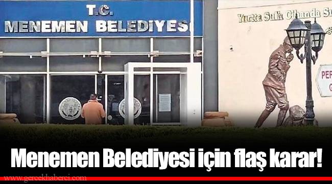 Menemen Belediyesi için flaş karar!