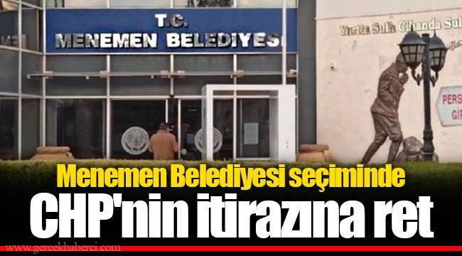 Menemen Belediyesi seçiminde CHP'nin itirazına ret