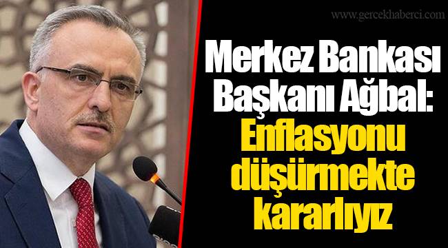 Merkez Bankası Başkanı Ağbal: Enflasyonu düşürmekte kararlıyız
