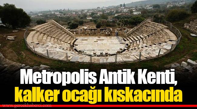 Metropolis Antik Kenti, kalker ocağı kıskacında