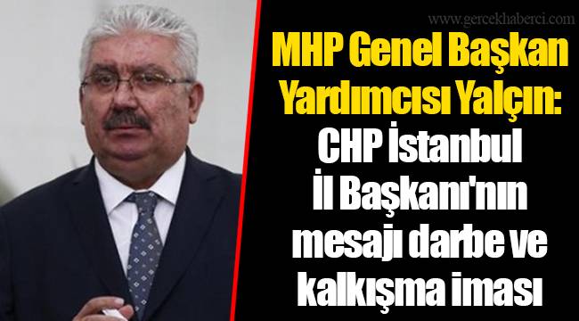 MHP Genel Başkan Yardımcısı Yalçın: CHP İstanbul İl Başkanı'nın mesajı darbe ve kalkışma iması