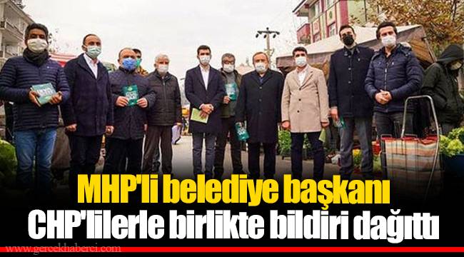MHP'li belediye başkanı CHP'lilerle birlikte bildiri dağıttı