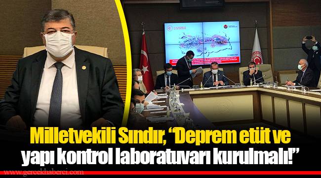 Milletvekili Sındır, “Deprem etüt ve yapı kontrol laboratuvarı kurulmalı!”