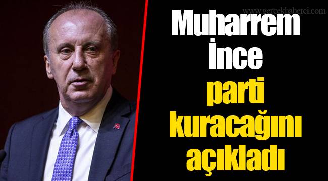 Muharrem İnce parti kuracağını açıkladı