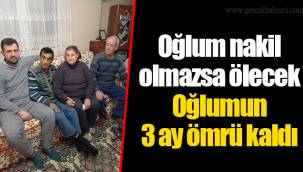 Oğlum nakil olmazsa ölecek