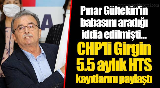 Pınar Gültekin'in babasını aradığı iddia edilmişti... CHP'li Girgin 5.5 aylık HTS kayıtlarını paylaştı
