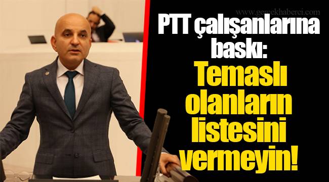 PTT çalışanlarına baskı: Temaslı olanların listesini vermeyin!
