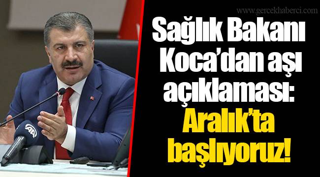 Sağlık Bakanı Koca’dan aşı açıklaması: Aralık’ta başlıyoruz!