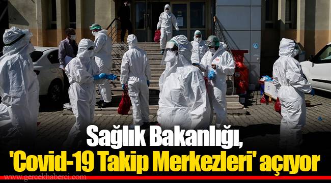 Sağlık Bakanlığı, 'Covid-19 Takip Merkezleri' açıyor