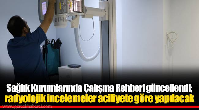 Sağlık Kurumlarında Çalışma Rehberi güncellendi; radyolojik incelemeler aciliyete göre yapılacak