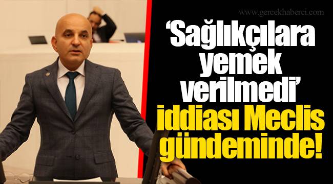 ‘Sağlıkçılara yemek verilmedi’ iddiası Meclis gündeminde!