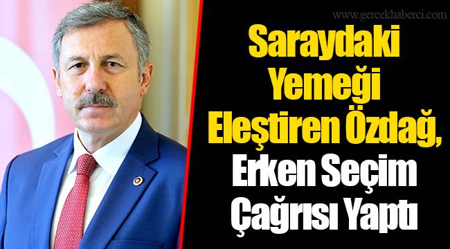 Saraydaki Yemeği Eleştiren Özdağ, Erken Seçim Çağrısı Yaptı