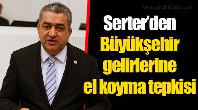 Serter’den Büyükşehir gelirlerine el koyma tepkisi