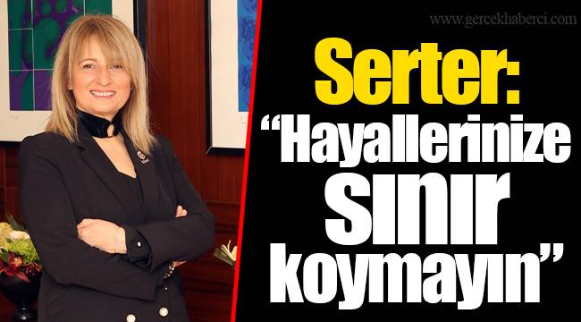 Serter: "Hayallerinize sınır koymayın"
