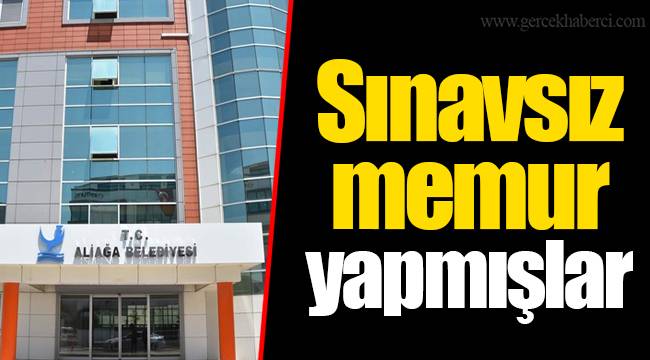 Sınavsız memur yapmışlar