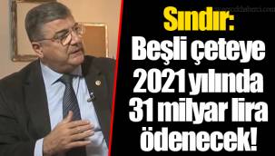 Sındır: Beşli çeteye 2021 yılında 31 milyar lira ödenecek!