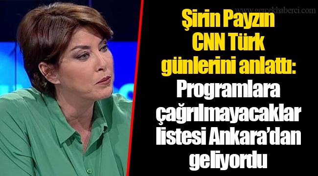Şirin Payzın CNN Türk günlerini anlattı: Programlara çağrılmayacaklar listesi Ankara’dan geliyordu