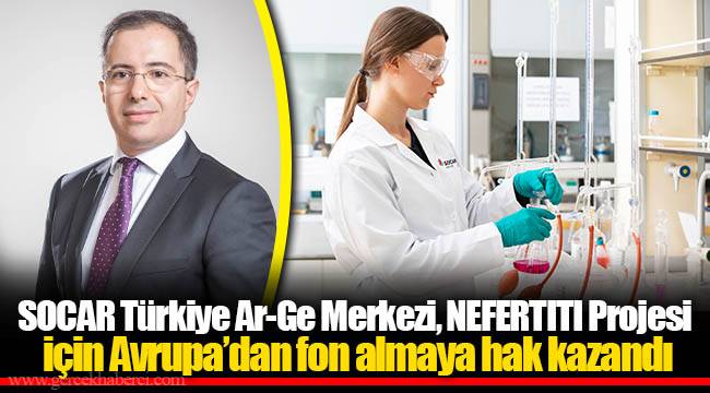 SOCAR Türkiye Ar-Ge Merkezi, NEFERTITI Projesi için Avrupa’dan fon almaya hak kazandı
