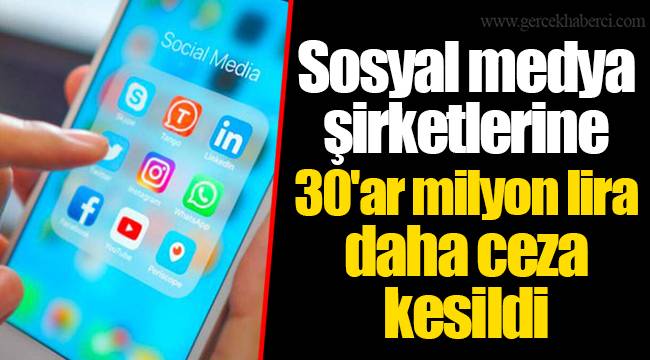 Sosyal medya şirketlerine 30'ar milyon lira daha ceza kesildi
