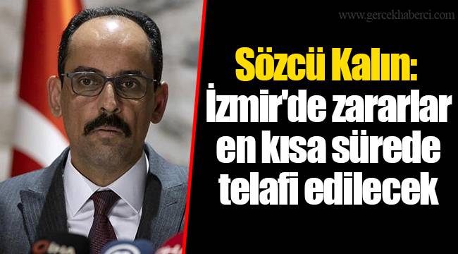Sözcü Kalın: İzmir'de zararlar en kısa sürede telafi edilecek