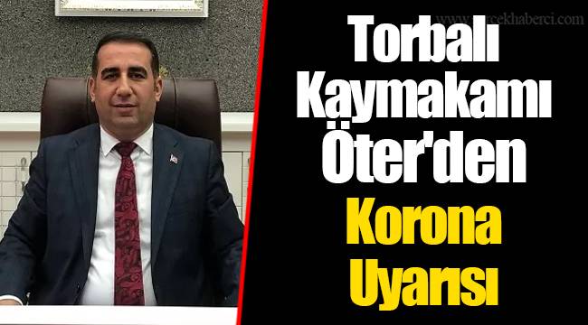 Torbalı Kaymakamı Öter'den Korona Uyarısı