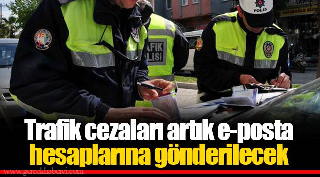 Trafik cezaları artık e-posta hesaplarına gönderilecek
