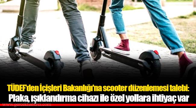 TÜDEF'den İçişleri Bakanlığı'na scooter düzenlemesi talebi: Plaka, ışıklandırma cihazı ile özel yollara ihtiyaç var