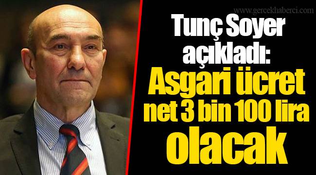 Tunç Soyer açıkladı: Asgari ücret net 3 bin 100 lira olacak