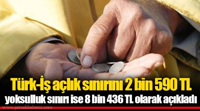 Türk-İş açlık sınırını 2 bin 590 TL yoksulluk sınırı ise 8 bin 436 TL olarak açıkladı