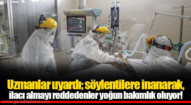Uzmanlar uyardı; söylentilere inanarak, ilacı almayı reddedenler yoğun bakımlık oluyor!