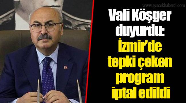 Vali Köşger duyurdu: İzmir'de tepki çeken program iptal edildi