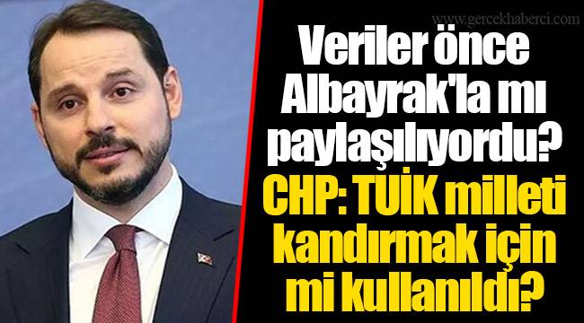 Veriler önce Albayrak'la mı paylaşılıyordu? CHP: TUİK milleti kandırmak için mi kullanıldı?