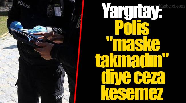Yargıtay: Polis "maske takmadın" diye ceza kesemez