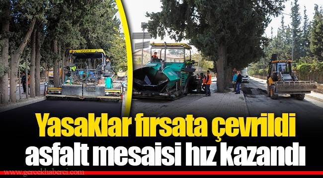 Yasaklar fırsata çevrildi asfalt mesaisi hız kazandı