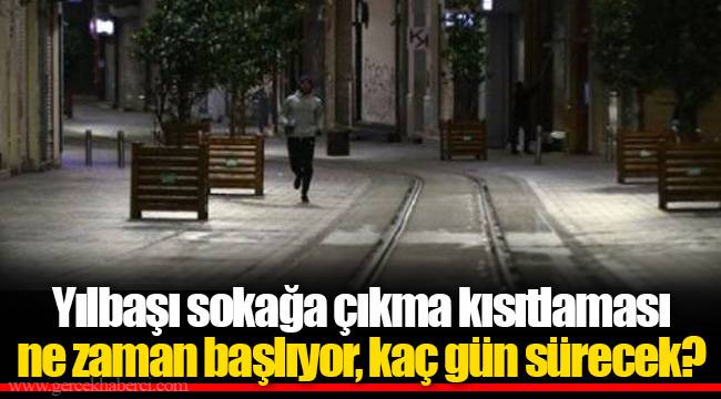 Yılbaşı sokağa çıkma kısıtlaması ne zaman başlıyor, kaç gün sürecek?