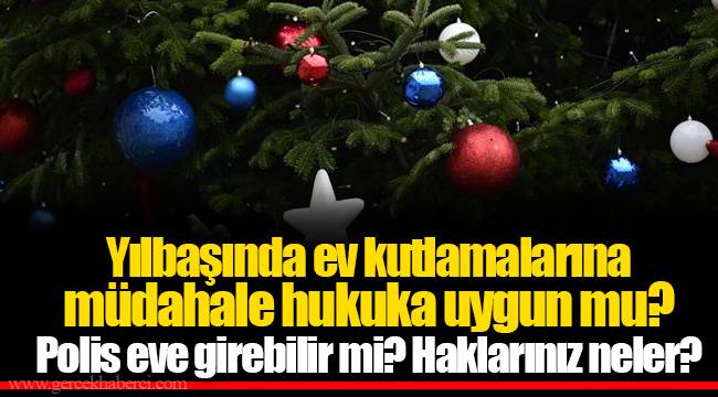 Yılbaşında ev kutlamalarına müdahale hukuka uygun mu? Polis eve girebilir mi? Haklarınız neler?