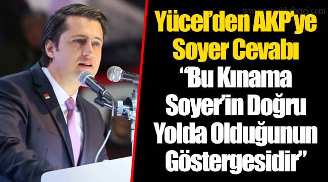 Yücel’den AKP’ye Soyer Cevabı “Bu Kınama Soyer’in Doğru Yolda Olduğunun Göstergesidir”