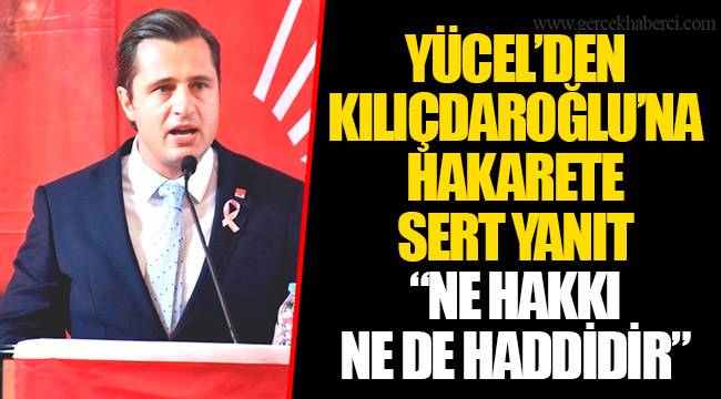 YÜCEL'DEN KILIÇDAROĞLU'NA HAKARETE SERT YANIT "NE HAKKI NE DE HADDİDİR"