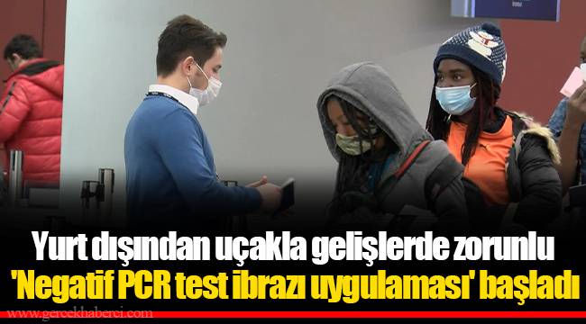 Yurt dışından uçakla gelişlerde zorunlu 'Negatif PCR test ibrazı uygulaması' başladı